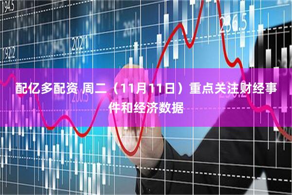 配亿多配资 周二（11月11日）重点关注财经事件和经济数据